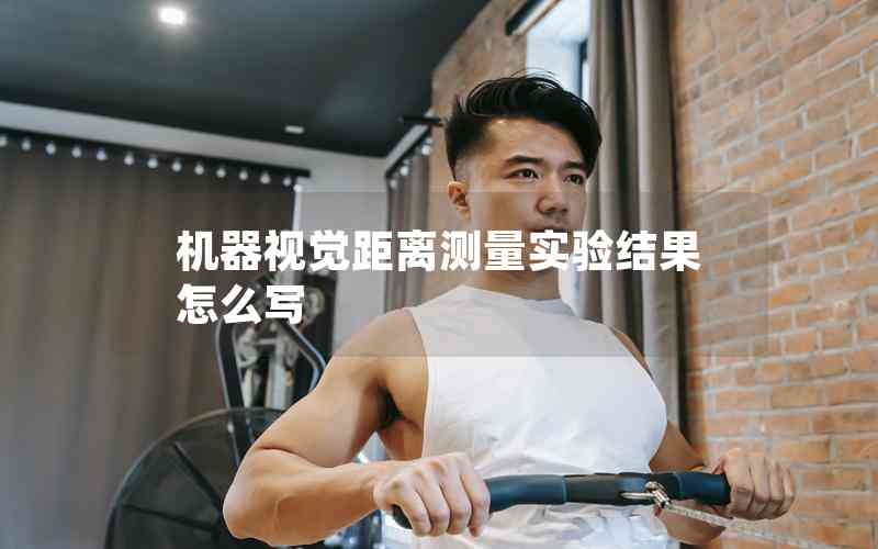 機(jī)器視覺距離測(cè)量實(shí)驗(yàn)結(jié)果怎么寫