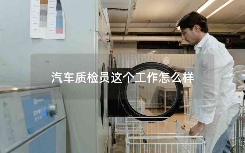 汽車質(zhì)檢員這個(gè)工作怎么樣