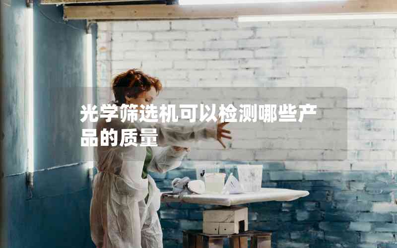 光學(xué)篩選機可以檢測哪些產(chǎn)品的質(zhì)量