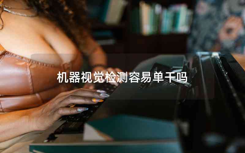 機(jī)器視覺(jué)檢測(cè)容易單干嗎