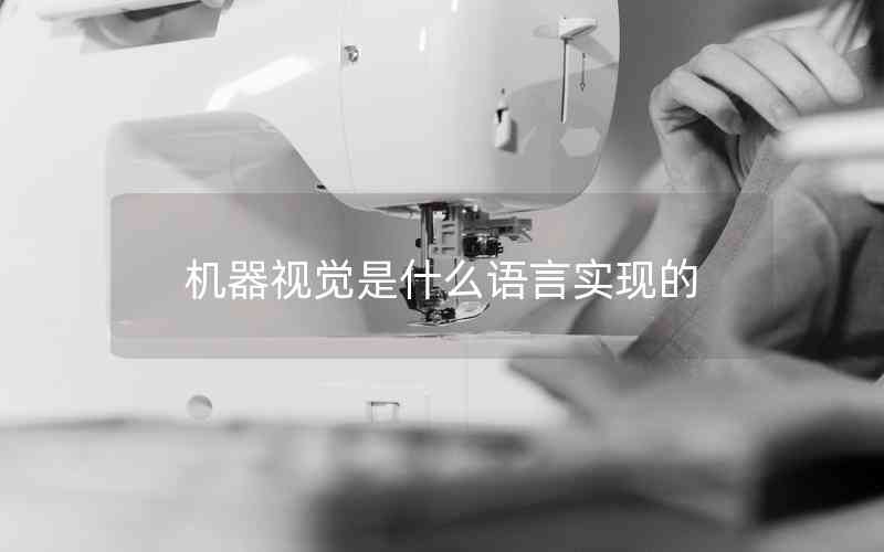 機(jī)器視覺是什么語言實(shí)現(xiàn)的