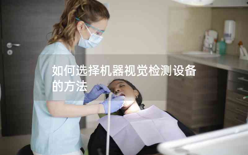 如何選擇機(jī)器視覺檢測設(shè)備的方法