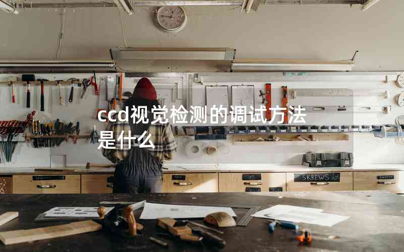 ccd視覺檢測的調(diào)試方法是什么