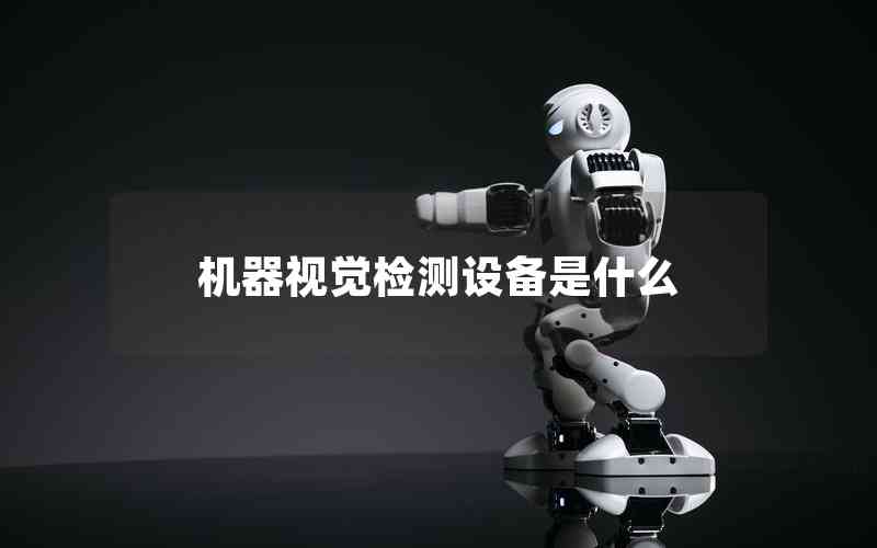 機(jī)器視覺(jué)檢測(cè)設(shè)備是什么