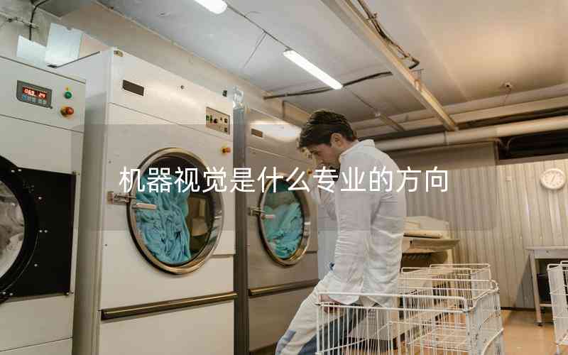 機(jī)器視覺(jué)是什么專(zhuān)業(yè)的方向