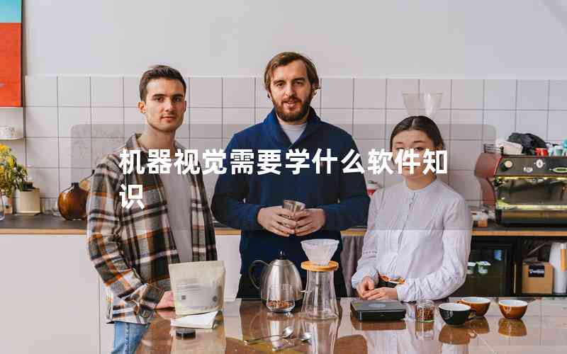 機(jī)器視覺需要學(xué)什么軟件知識(shí)