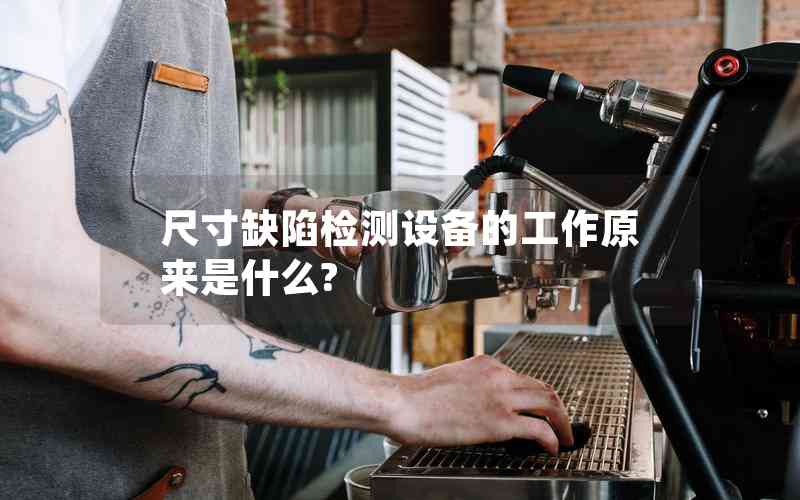 尺寸缺陷檢測設備的工作原來是什么?