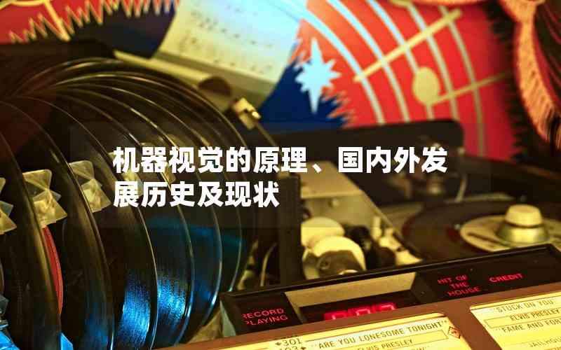 機器視覺的原理、國內(nèi)外發(fā)展歷史及現(xiàn)狀