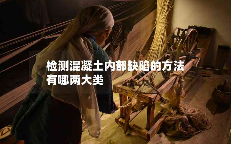 檢測混凝土內(nèi)部缺陷的方法有哪兩大類