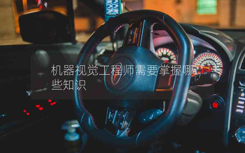 機(jī)器視覺工程師需要掌握哪些知識
