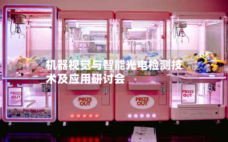 機(jī)器視覺與智能光電檢測技術(shù)及應(yīng)用研討會