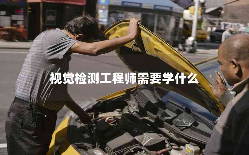 視覺(jué)檢測(cè)工程師需要學(xué)什么