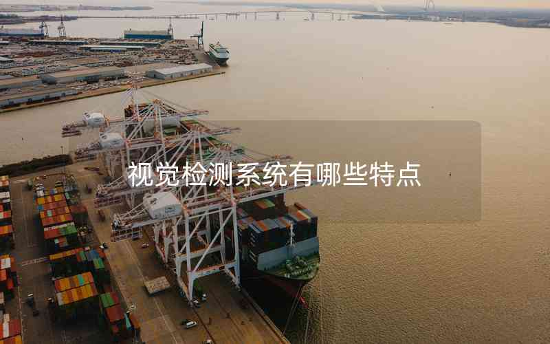 視覺檢測系統(tǒng)有哪些特點