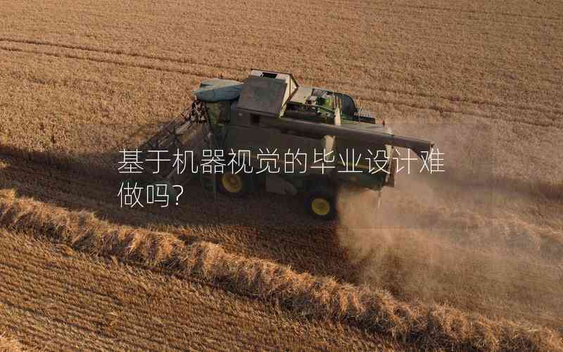 基于機(jī)器視覺的畢業(yè)設(shè)計(jì)難做嗎?