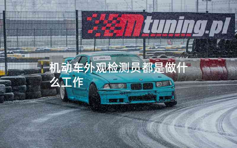 機動車外觀檢測員都是做什么工作
