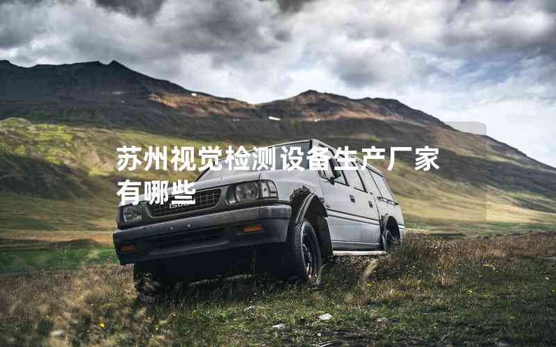 蘇州視覺檢測設(shè)備生產(chǎn)廠家有哪些