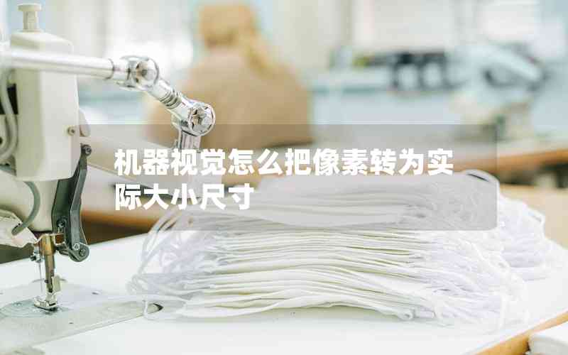 機(jī)器視覺怎么把像素轉(zhuǎn)為實(shí)際大小尺寸