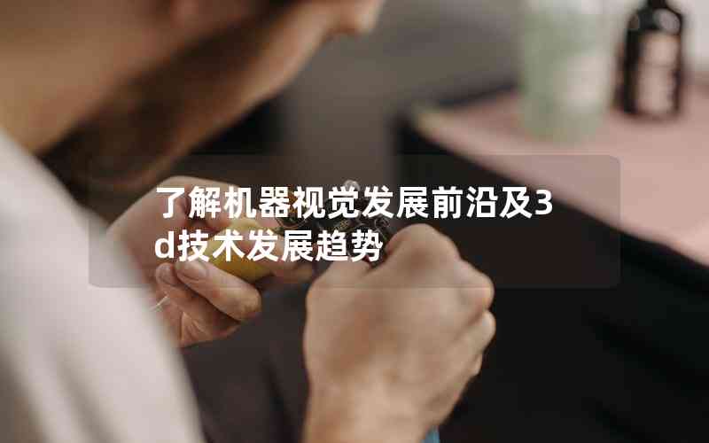 了解機器視覺發(fā)展前沿及3d技術(shù)發(fā)展趨勢