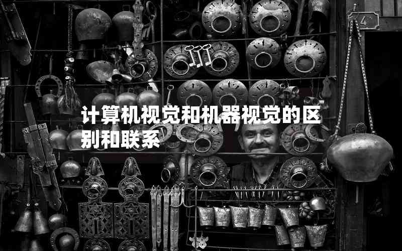 計(jì)算機(jī)視覺和機(jī)器視覺的區(qū)別和聯(lián)系