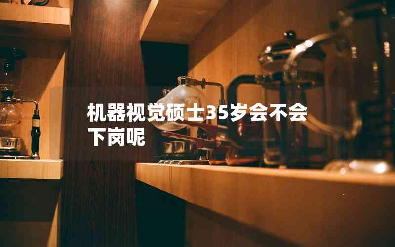 機(jī)器視覺碩士35歲會(huì)不會(huì)下崗呢