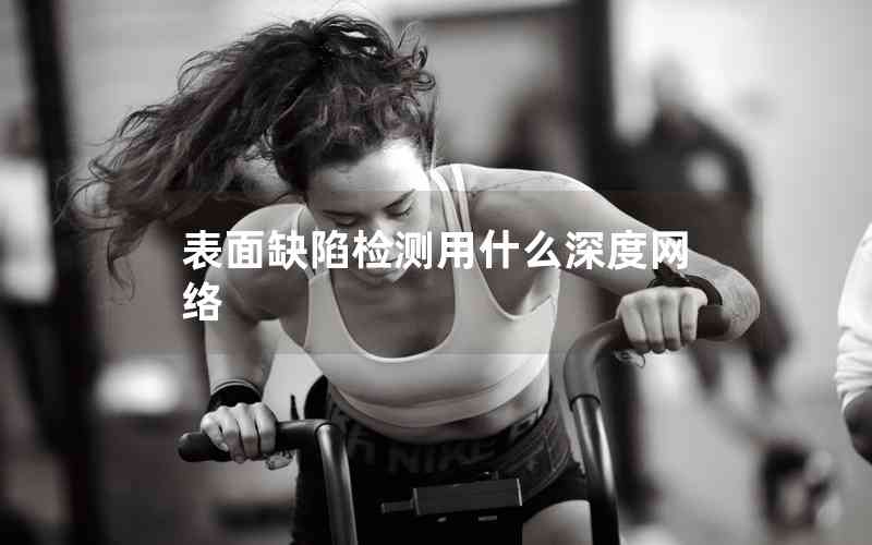 表面缺陷檢測用什么深度網(wǎng)絡(luò)