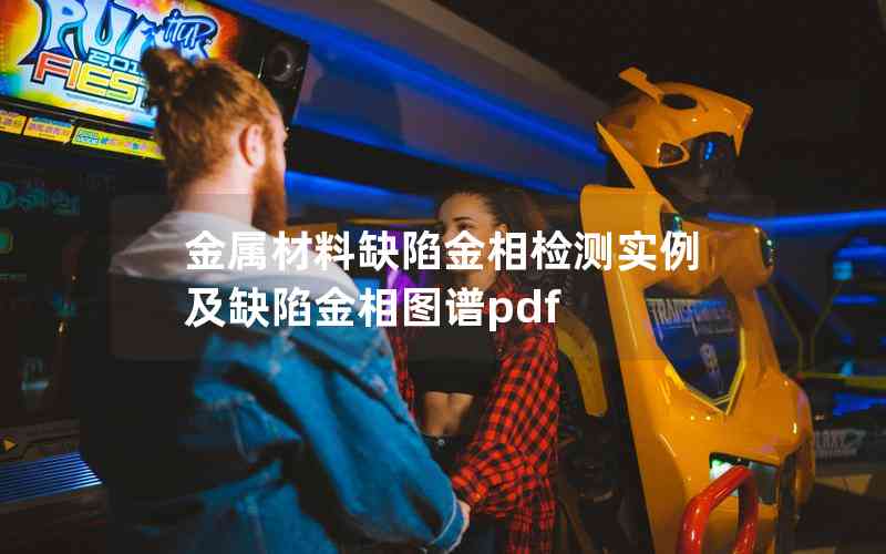 金屬材料缺陷金相檢測實例及缺陷金相圖譜pdf