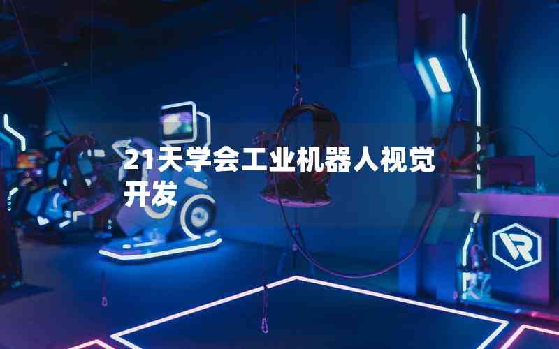 21天學(xué)會(huì)工業(yè)機(jī)器人視覺開發(fā)