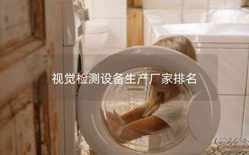 視覺檢測設(shè)備生產(chǎn)廠家排名