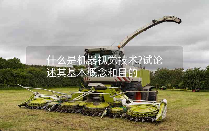 什么是機器視覺技術(shù)?試論述其基本概念和目的