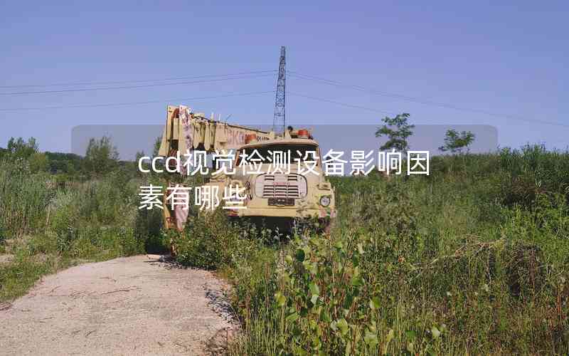 ccd視覺檢測(cè)設(shè)備影響因素有哪些