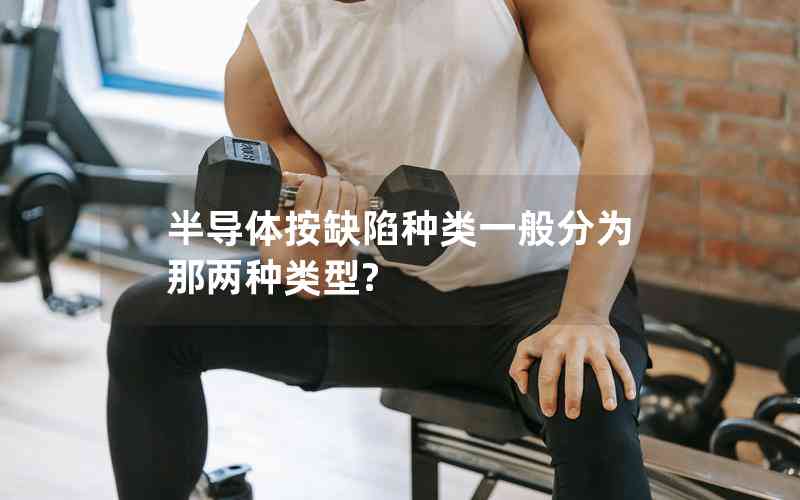 半導體按缺陷種類一般分為那兩種類型?