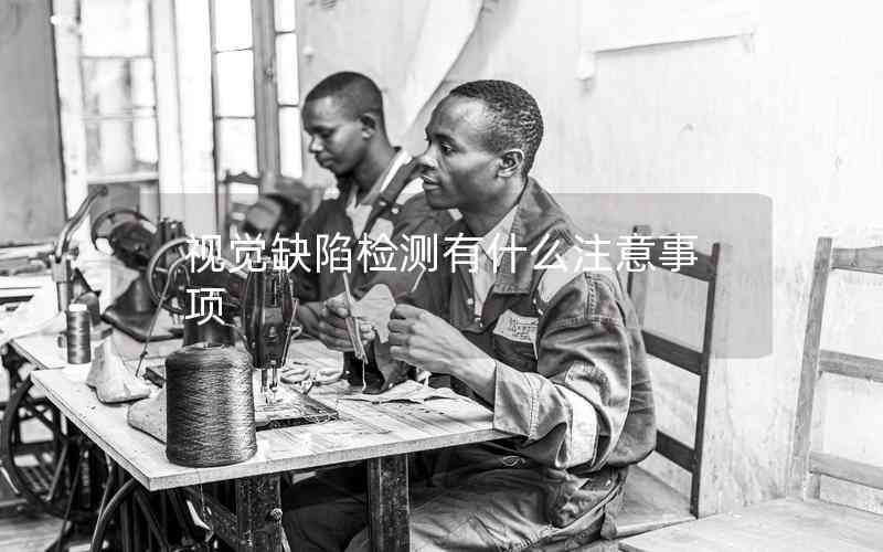 視覺(jué)缺陷檢測(cè)有什么注意事項(xiàng)