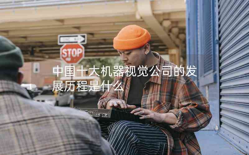 中國十大機器視覺公司的發(fā)展歷程是什么