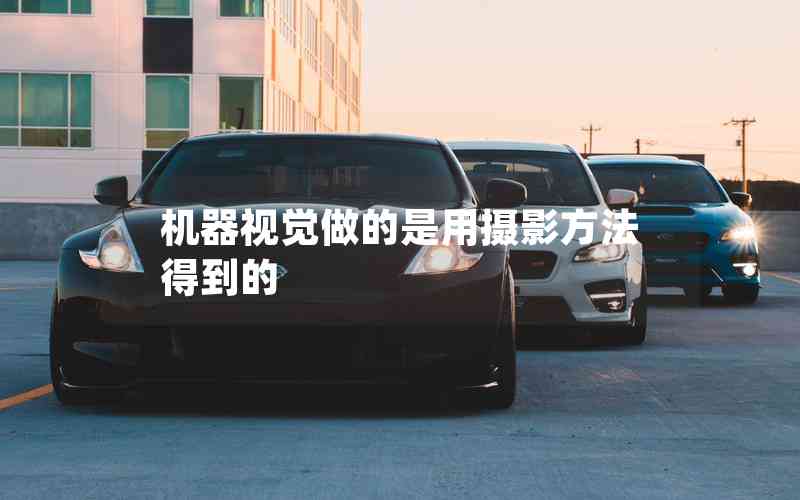 機(jī)器視覺做的是用攝影方法得到的