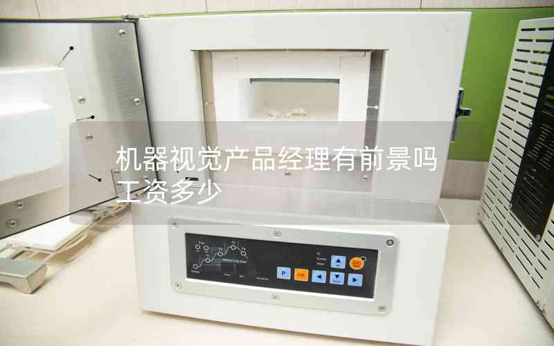 機(jī)器視覺產(chǎn)品經(jīng)理有前景嗎工資多少