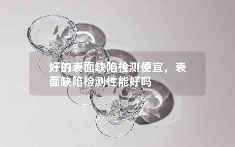 好的表面缺陷檢測便宜，表面缺陷檢測性能好嗎