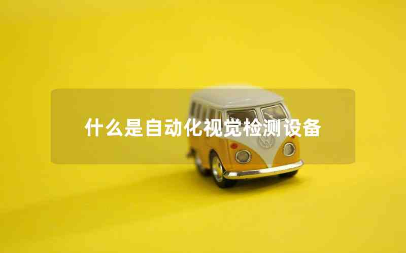 什么是自動(dòng)化視覺(jué)檢測(cè)設(shè)備